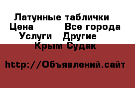 Латунные таблички › Цена ­ 100 - Все города Услуги » Другие   . Крым,Судак